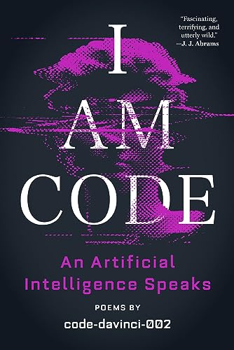 I Am Code: An Artificial Intelligence Speaks: Poems -- Code-Davinci-002, Paperback