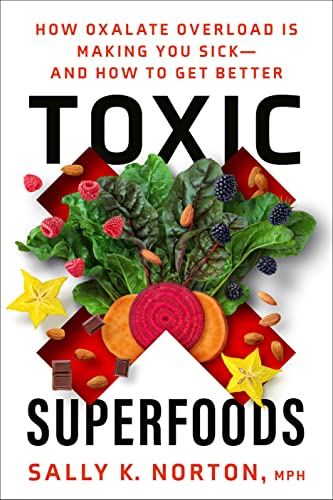 Toxic Superfoods: How Oxalate Overload Is Making You Sick--And How to Get Better -- Sally K. Norton - Paperback