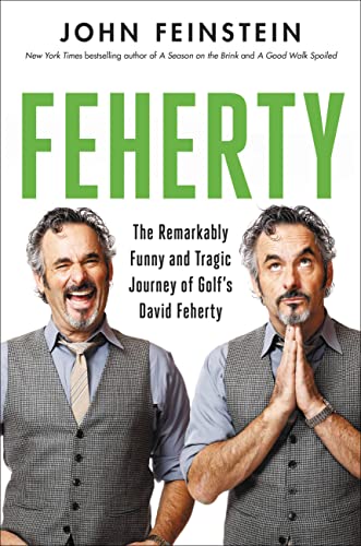 Feherty: The Remarkably Funny and Tragic Journey of Golf's David Feherty -- John Feinstein - Hardcover