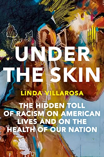 Under the Skin: The Hidden Toll of Racism on American Lives and on the Health of Our Nation -- Linda Villarosa, Hardcover