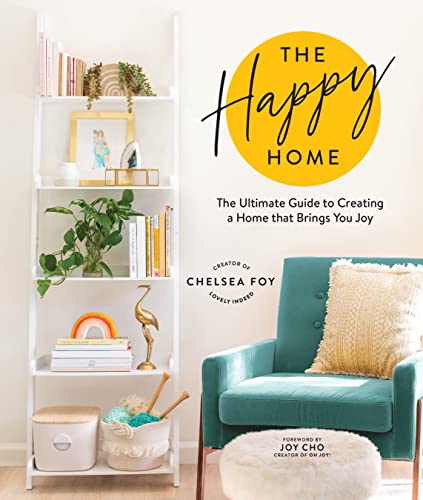 The Happy Home: The Ultimate Guide to Creating a Home That Brings You Joy by Foy, Chelsea