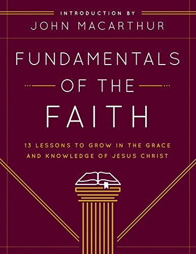 Fundamentals of the Faith: 13 Lessons to Grow in the Grace and Knowledge of Jesus Christ -- Grace Community Church, Paperback