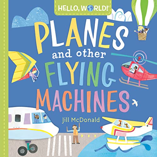Hello, World! Planes and Other Flying Machines -- Jill McDonald - Board Book