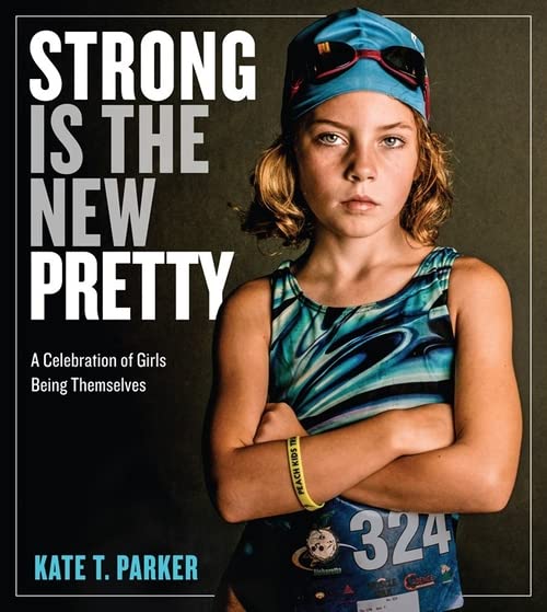 Strong Is the New Pretty: A Celebration of Girls Being Themselves -- Kate T. Parker - Paperback