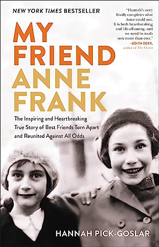 My Friend Anne Frank: The Inspiring and Heartbreaking True Story of Best Friends Torn Apart and Reunited Against All Odds -- Hannah Pick-Goslar, Hardcover