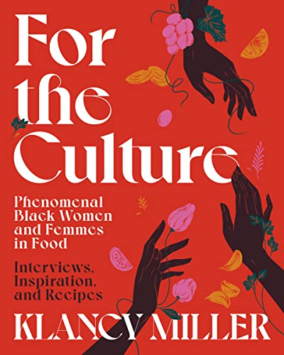 For the Culture: Phenomenal Black Women and Femmes in Food: Interviews, Inspiration, and Recipes -- Klancy Miller, Hardcover