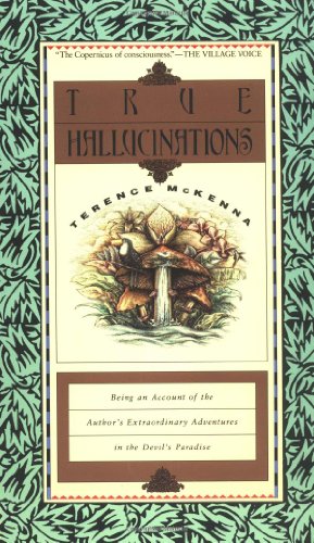 True Hallucinations: Being an Account of the Author's Extraordinary Adventures in the Devil's Paradis -- Terence McKenna, Paperback