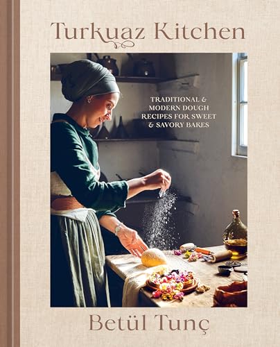 Turkuaz Kitchen: Traditional and Modern Dough Recipes for Sweet and Savory Bakes by Tunç, Betül