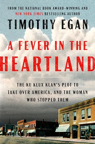 A Fever in the Heartland: The Ku Klux Klan's Plot to Take Over America, and the Woman Who Stopped Them by Egan, Timothy