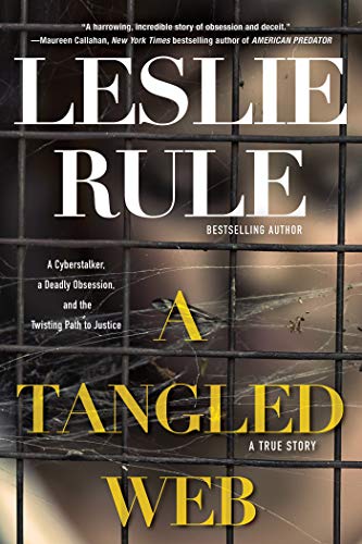 A Tangled Web: A Cyberstalker, a Deadly Obsession, and the Twisting Path to Justice. -- Leslie Rule, Paperback