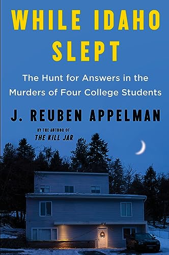 While Idaho Slept: The Hunt for Answers in the Murders of Four College Students -- J. Reuben Appelman - Paperback