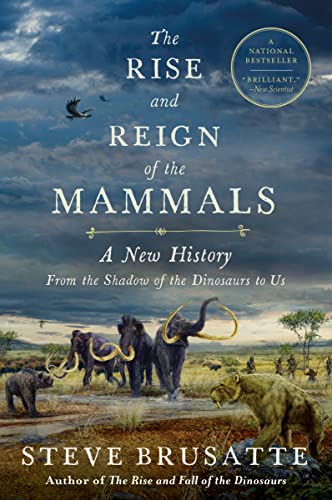The Rise and Reign of the Mammals: A New History, from the Shadow of the Dinosaurs to Us -- Steve Brusatte - Paperback