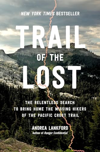 Trail of the Lost: The Relentless Search to Bring Home the Missing Hikers of the Pacific Crest Trail -- Andrea Lankford - Hardcover