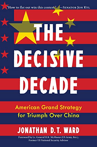 The Decisive Decade: American Grand Strategy for Triumph Over China by Ward, Jonathan D. T.