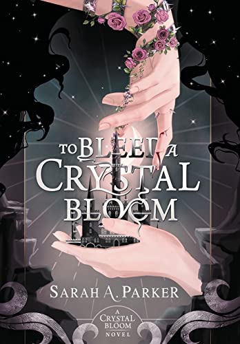 To Bleed a Crystal Bloom -- Sarah A. Parker, Hardcover