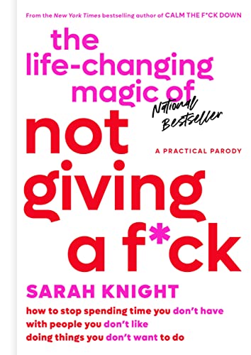 The Life-Changing Magic of Not Giving a F*ck: How to Stop Spending Time You Don't Have with People You Don't Like Doing Things You Don't Want to Do -- Sarah Knight - Hardcover