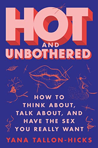 Hot and Unbothered: How to Think About, Talk About, and Have the Sex You Really Want -- Yana Tallon-Hicks - Paperback