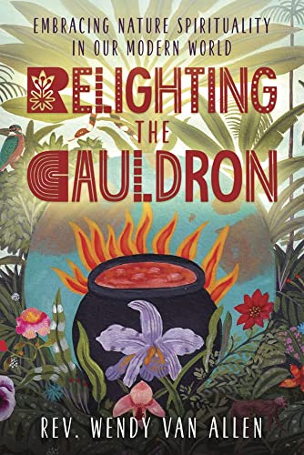 Relighting the Cauldron: Embracing Nature Spirituality in Our Modern World -- Wendy Van Allen, Paperback