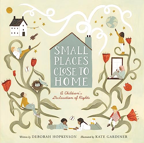 Small Places, Close to Home: A Child's Declaration of Rights: Inspired by the Universal Declaration of Human Rights -- Deborah Hopkinson - Hardcover