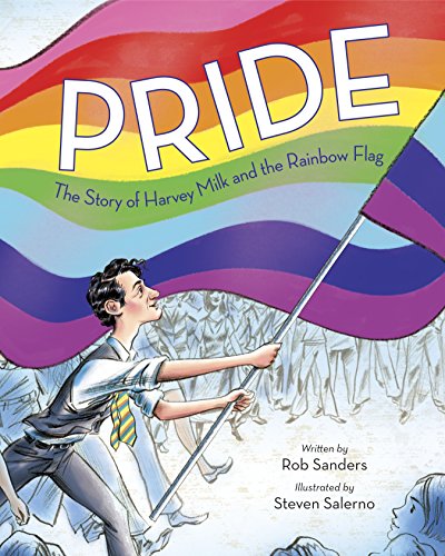 Pride: The Story of Harvey Milk and the Rainbow Flag -- Rob Sanders - Hardcover