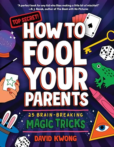 How to Fool Your Parents: 25 Brain-Breaking Magic Tricks by Kwong, David