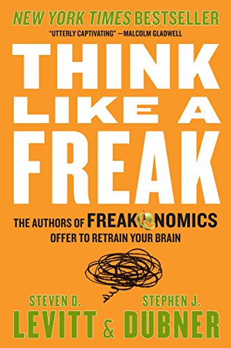 Think Like a Freak: The Authors of Freakonomics Offer to Retrain Your Brain -- Steven D. Levitt - Paperback