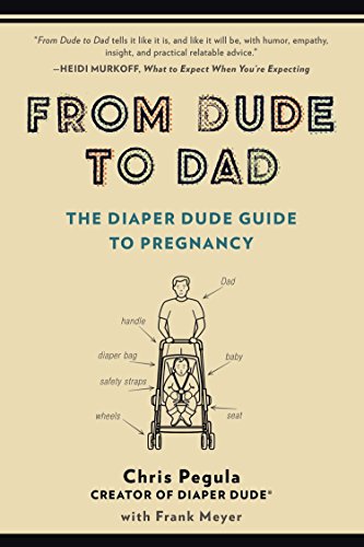 From Dude to Dad: The Diaper Dude Guide to Pregnancy -- Chris Pegula, Paperback