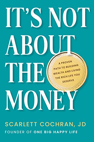 It's Not about the Money: A Proven Path to Building Wealth and Living the Rich Life You Deserve -- Scarlett Cochran - Hardcover