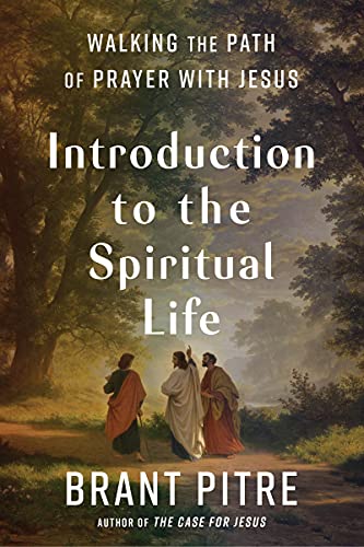 Introduction to the Spiritual Life: Walking the Path of Prayer with Jesus -- Brant Pitre, Hardcover