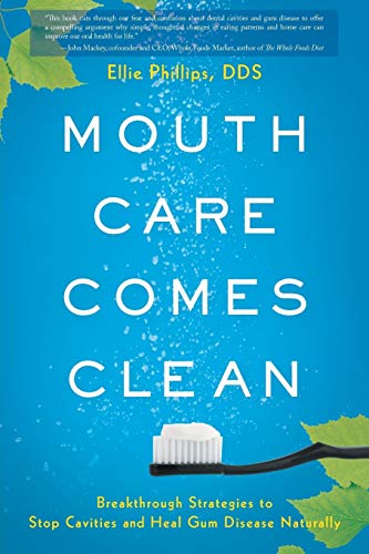 Mouth Care Comes Clean: Breakthrough Strategies to Stop Cavities and Heal Gum Disease Naturally by Phillips, Ellie