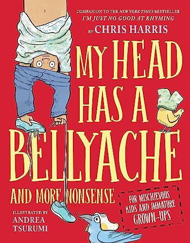 My Head Has a Bellyache: And More Nonsense for Mischievous Kids and Immature Grown-Ups -- Chris Harris - Hardcover