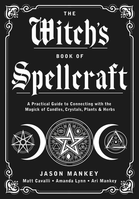 The Witch's Book of Spellcraft: A Practical Guide to Connecting with the Magick of Candles, Crystals, Plants & Herbs -- Jason Mankey, Paperback