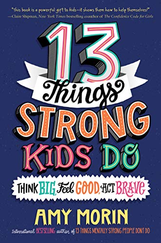 13 Things Strong Kids Do: Think Big, Feel Good, Act Brave -- Amy Morin, Hardcover