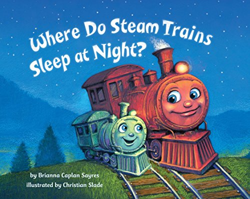 Where Do Steam Trains Sleep at Night? -- Brianna Caplan Sayres - Board Book