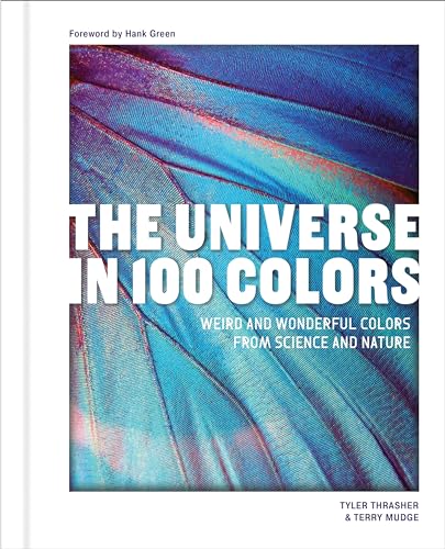 The Universe in 100 Colors: Weird and Wondrous Colors from Science and Nature by Thrasher, Tyler