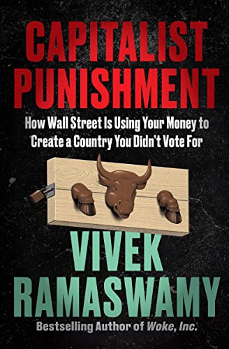 Capitalist Punishment: How Wall Street Is Using Your Money to Create a Country You Didn't Vote for -- Vivek Ramaswamy, Hardcover