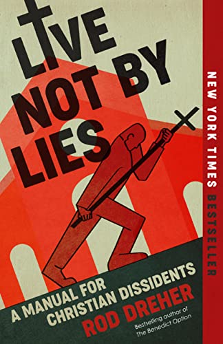 Live Not by Lies: A Manual for Christian Dissidents -- Rod Dreher, Paperback