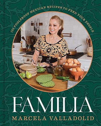Familia: 125 Foolproof Mexican Recipes to Feed Your People -- Marcela Valladolid, Hardcover