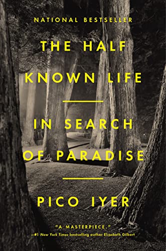 The Half Known Life: In Search of Paradise -- Pico Iyer, Hardcover