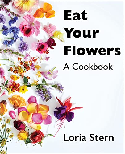 Eat Your Flowers: A Cookbook -- Loria Stern - Hardcover
