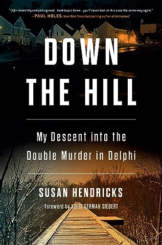 Down the Hill: My Descent Into the Double Murder in Delphi -- Susan Hendricks - Hardcover