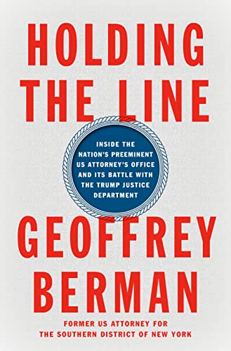 Holding the Line: Inside the Nation's Preeminent Us Attorney's Office and Its Battle with the Trump Justice Department -- Geoffrey Berman, Hardcover