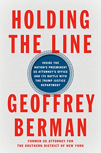 Holding the Line: Inside the Nation's Preeminent Us Attorney's Office and Its Battle with the Trump Justice Department -- Geoffrey Berman - Hardcover