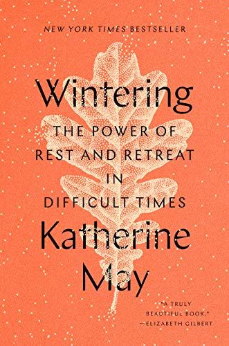 Wintering: The Power of Rest and Retreat in Difficult Times -- Katherine May, Hardcover
