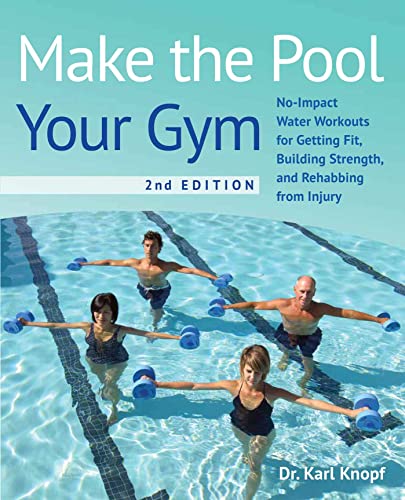 Make the Pool Your Gym, 2nd Edition: No-Impact Water Workouts for Getting Fit, Building Strength, and Rehabbing from Injury by Knopf, Karl