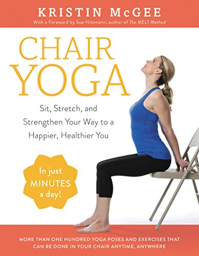 Chair Yoga: Sit, Stretch, and Strengthen Your Way to a Happier, Healthier You -- Kristin McGee, Paperback