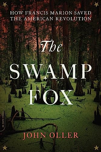 The Swamp Fox: How Francis Marion Saved the American Revolution -- John Oller, Paperback