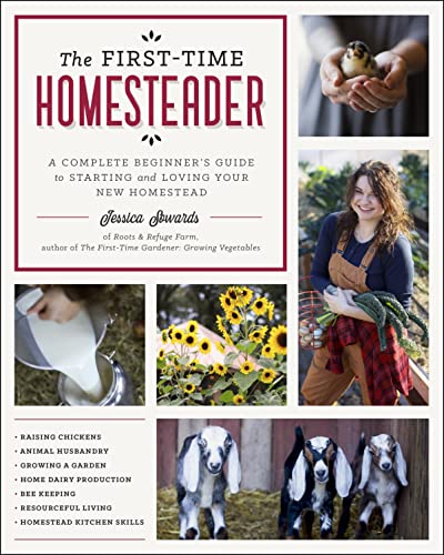 The First-Time Homesteader: A Complete Beginner's Guide to Starting and Loving Your New Homestead -- Jessica Sowards, Paperback