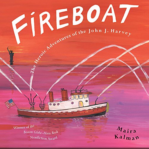 Fireboat: The Heroic Adventures of the John J. Harvey -- Maira Kalman, Paperback