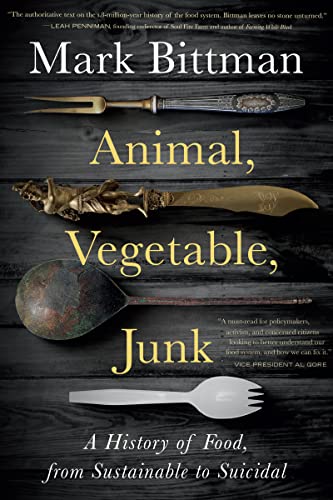 Animal, Vegetable, Junk: A History of Food, from Sustainable to Suicidal -- Mark Bittman - Paperback
